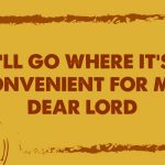 I'll go where it's convenient for me, dear lord