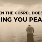 when the gospel doesn't bring you peace