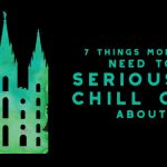 7 things Mormons need to seriously chill out about