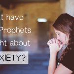 What have the prophets taught about anxiety?