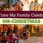 Photo of a lit up, miniature Christmas town with the title, "The Time My Family Celebrated Un-Christmas"