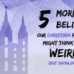 Text: "5 Mormon Beliefs Our Christian Friends Might Think Are Weird (But Shouldn't)"