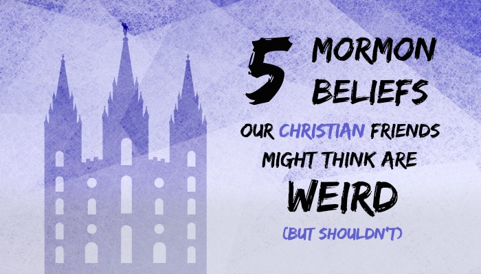 Text: "5 Mormon Beliefs Our Christian Friends Might Think Are Weird (But Shouldn't)"